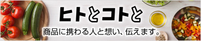 ヒトとコトと 商品に携わる人と想い、伝えます